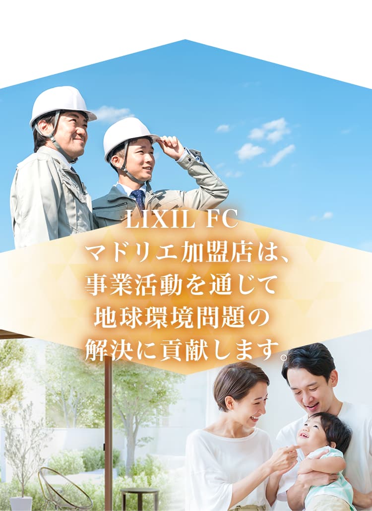 LIXIL FC マドリエ加盟店は、事業活動を通じて地球環境問題の解決に貢献します。